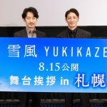 『雪風 YUKIKAZE』札幌舞台挨拶　竹野内豊、玉木宏は「頼れる兄貴的な雰囲気を感じる」玉木宏「非常に穏やかな気持ちで撮影に臨めたのは竹野内さんのお陰」