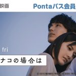 ＜au推しトク映画＞『早乙女カナコの場合は』Pontaパス会員は土日平日いつでも1,100円で鑑賞可能